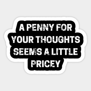 A Penny For Your Thoughts Seems A Little Pricey Sticker